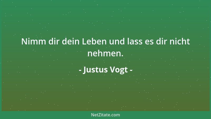 Justus Vogt - Nimm dir dein Leben und lass es dir nicht nehmen....
