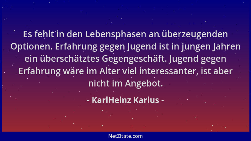 KarlHeinz Karius - Es fehlt in den Lebensphasen an überzeugenden Optionen. Erfahrung gegen Jugend ist in jungen Jahren ein...