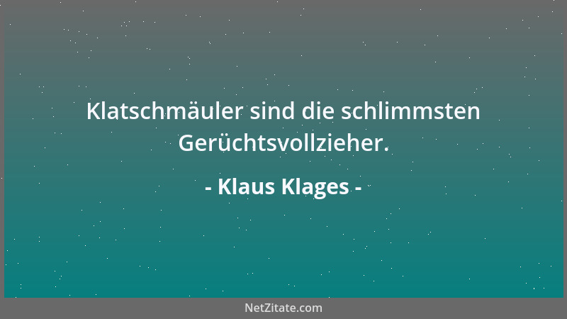 Klaus Klages - Klatschmäuler sind die schlimmsten Gerüchtsvollzieher....