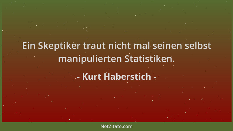 Kurt Haberstich - Ein Skeptiker traut nicht mal seinen selbst manipulierten Statistiken....