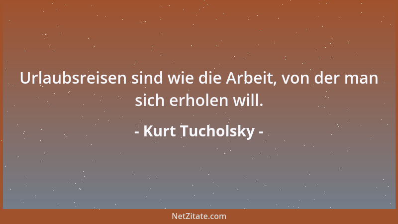 Kurt Tucholsky - Humor ruht oft in der Veranlagung von Menschen, die kalt bleiben, wo die Masse tobt, und die dort erregt s...