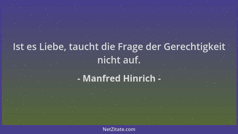 Manfred Hinrich - Ist es Liebe, taucht die Frage der Gerechtigkeit nicht auf....