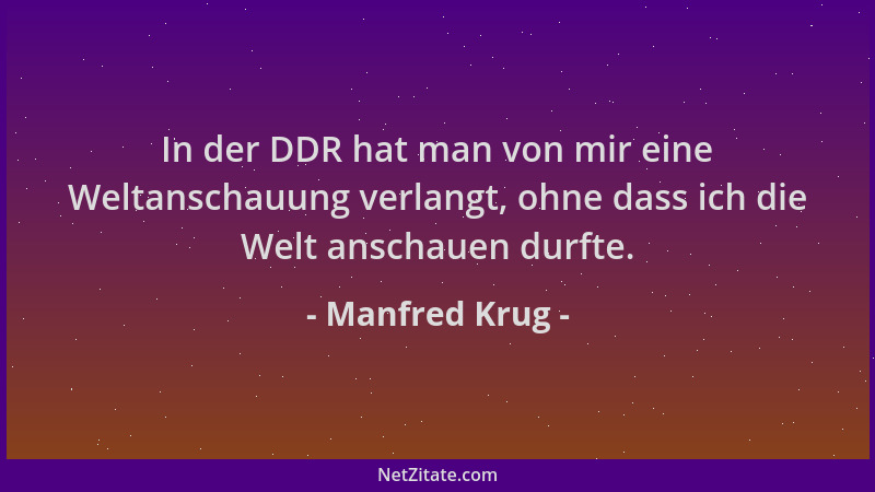 Manfred Krug - In der DDR hat man von mir eine Weltanschauung verlangt, ohne dass ich die Welt anschauen durfte....