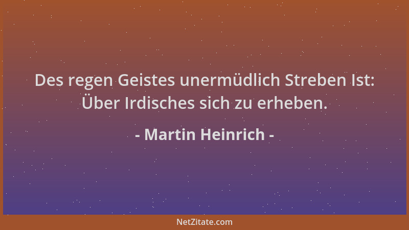 Martin Heinrich - Des regen Geistes unermüdlich Streben Ist: Über Irdisches sich zu erheben....