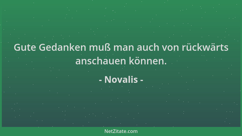 Novalis - Gute Gedanken muß man auch von rückwärts anschauen können....