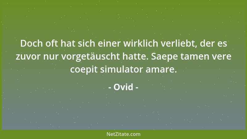 Ovid - Doch oft hat sich einer wirklich verliebt, der es zuvor nur vorgetäuscht hatte. Saepe tamen vere coepit simulator am...