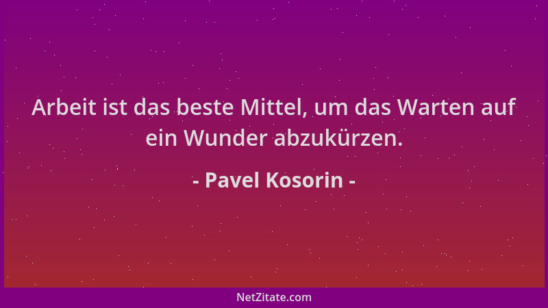 Pavel Kosorin - Arbeit ist das beste Mittel, um das Warten auf ein Wunder abzukürzen....