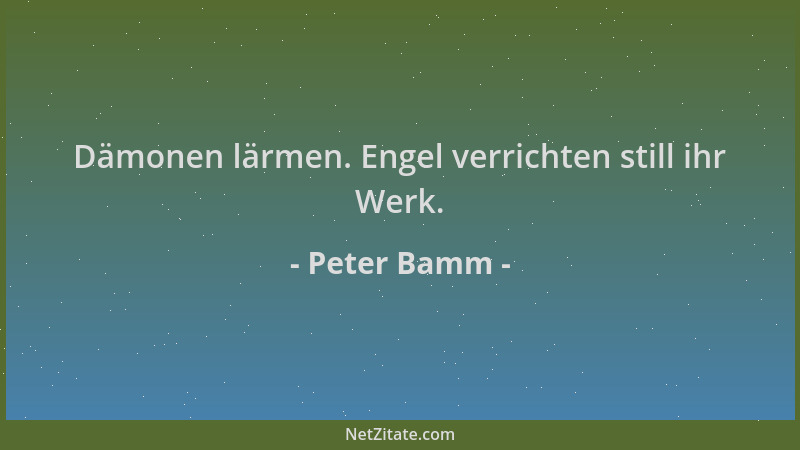Peter Bamm - Dämonen lärmen. Engel verrichten still ihr Werk....