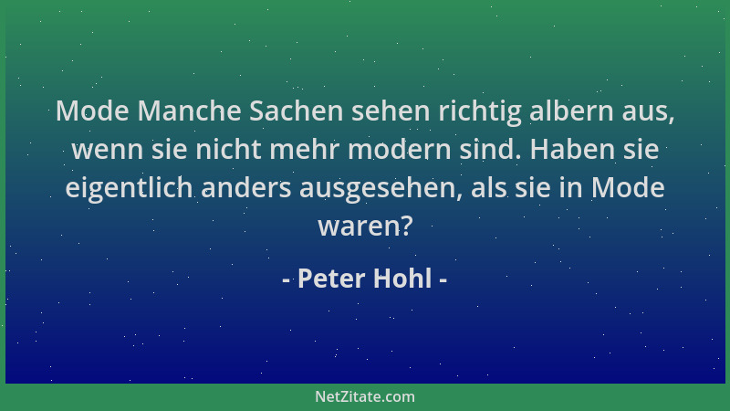 Peter Hohl - Mode Manche Sachen sehen richtig albern aus, wenn sie nicht mehr modern sind. Haben sie eigentlich anders ausg...