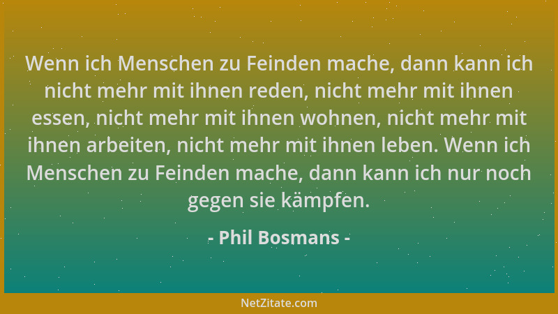 Phil Bosmans - Wenn ich Menschen zu Feinden mache, dann kann ich nicht mehr mit ihnen reden, nicht mehr mit ihnen essen, ni...