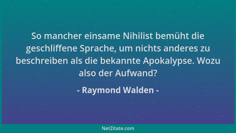 Raymond Walden - So mancher einsame Nihilist bemüht die geschliffene Sprache, um nichts anderes zu beschreiben als die beka...