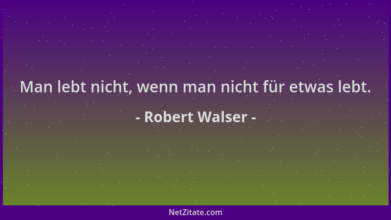 Robert Walser - Man lebt nicht, wenn man nicht für etwas lebt....