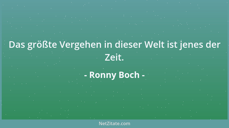 Ronny Boch - Das größte Vergehen in dieser Welt ist jenes der Zeit....