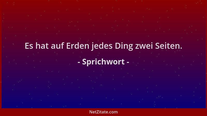 Sprichwort - Es hat auf Erden jedes Ding zwei Seiten....