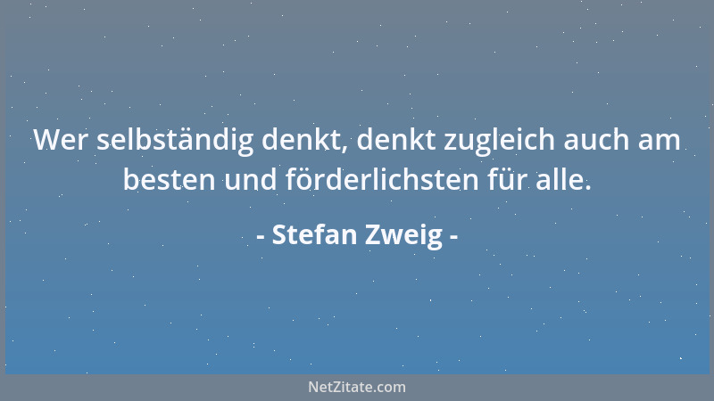 Stefan Zweig - Denn wo sie vollendet gestaltet, bedarf die Geschichte keiner nachhelfenden Hand, sondern einzig des ehrfürc...