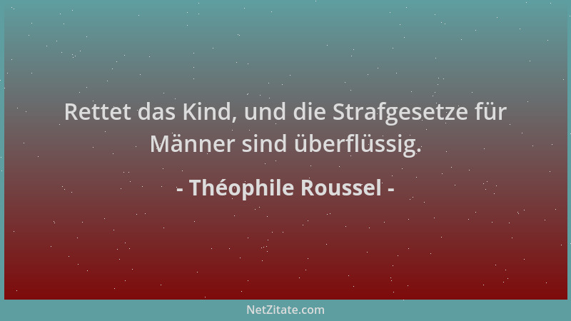 Théophile Roussel - Rettet das Kind, und die Strafgesetze für Männer sind überflüssig....