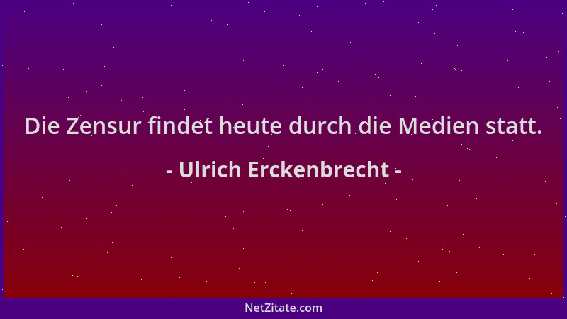 Ulrich Erckenbrecht - Die Zensur findet heute durch die Medien statt....