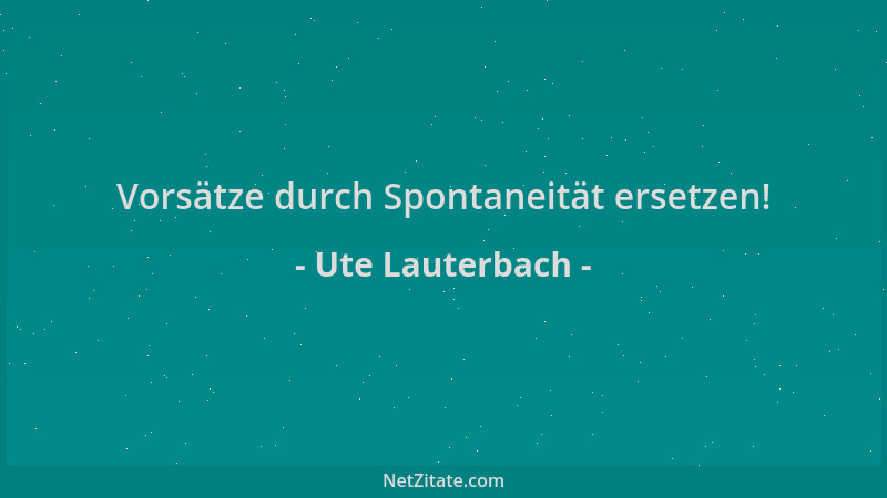 Ute Lauterbach - Vorsätze durch Spontaneität ersetzen!...