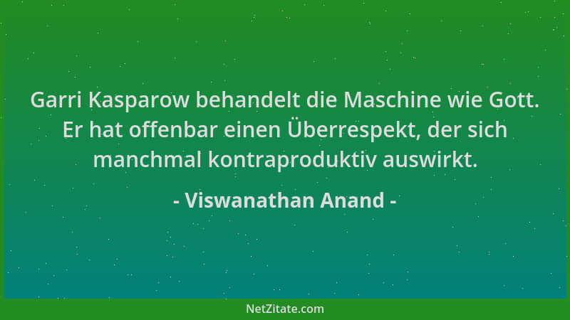 Viswanathan Anand - Garri Kasparow behandelt die Maschine wie Gott. Er hat offenbar einen Überrespekt, der sich manchmal ko...