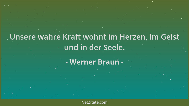 Werner Braun - Unsere wahre Kraft wohnt im Herzen, im Geist und in der Seele....