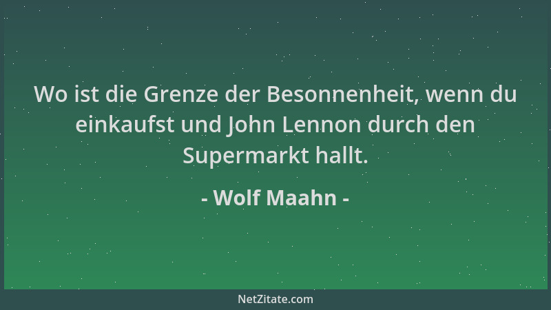 Wolf Maahn - Wo ist die Grenze der Besonnenheit, wenn du einkaufst und John Lennon durch den Supermarkt hallt....