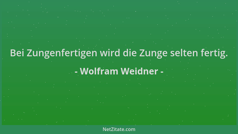 Wolfram Weidner - Bei Zungenfertigen wird die Zunge selten fertig....