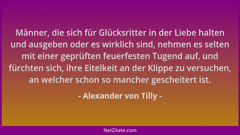 Alexander von Tilly - Männer, die sich für Glücksritter in der Liebe halten und ausgeben oder es wirklich sind, nehmen es s...