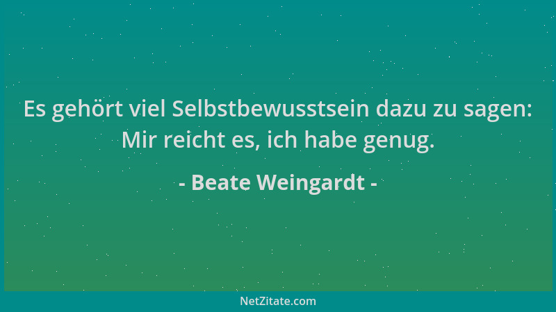 Beate Weingardt - Es gehört viel Selbstbewusstsein dazu zu sagen: Mir reicht es, ich habe genug....