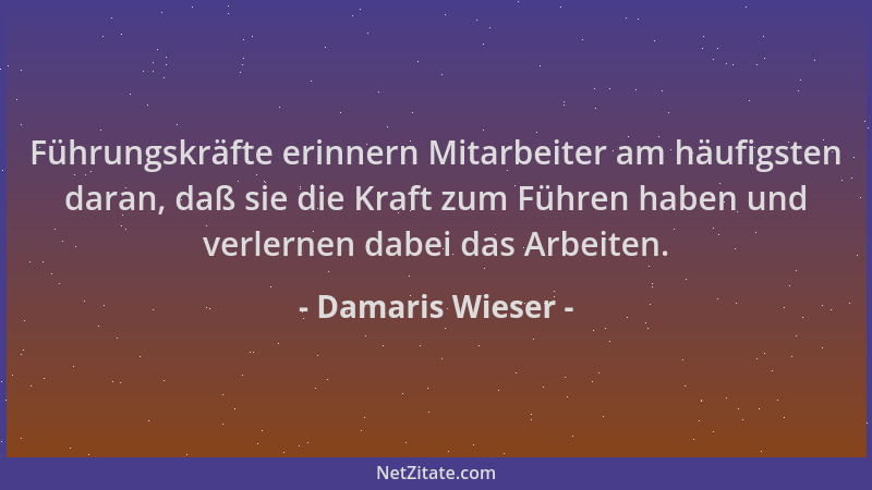 Damaris Wieser - Führungskräfte erinnern Mitarbeiter am häufigsten daran, daß sie die Kraft zum Führen haben und verlernen...