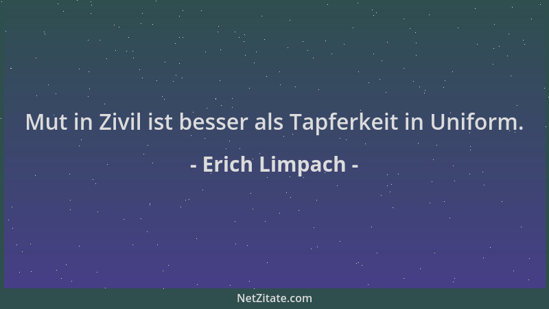 Erich Limpach - Mut in Zivil ist besser als Tapferkeit in Uniform....