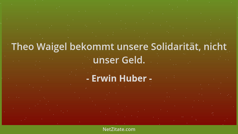 Erwin Huber - Theo Waigel bekommt unsere Solidarität, nicht unser Geld....