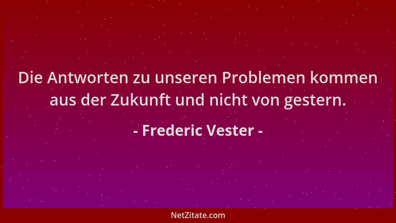 Frederic Vester - Die Antworten zu unseren Problemen kommen aus der Zukunft und nicht von gestern....