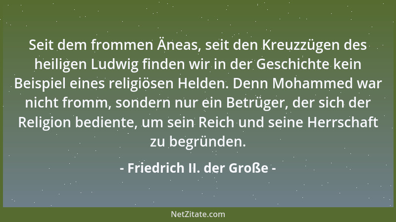 Friedrich II. der Große - Es ist eine Schwachheit, sogar Engherzigkeit, nicht das Gute von seinen Feinden zu sagen und ihne...