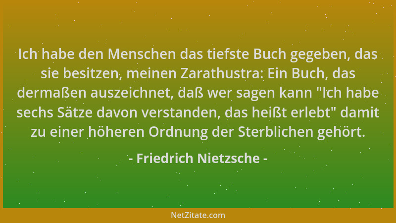 Friedrich Nietzsche - Ich habe den Menschen das tiefste Buch gegeben, das sie besitzen, meinen Zarathustra: Ein Buch, das d...