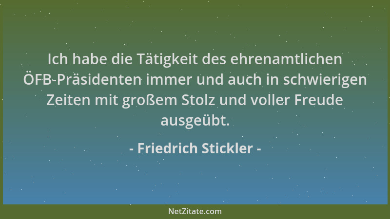Friedrich Stickler - Ich habe die Tätigkeit des ehrenamtlichen ÖFB-Präsidenten immer und auch in schwierigen Zeiten mit gro...
