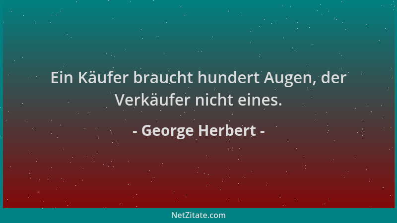 George Herbert - Ein Käufer braucht hundert Augen, der Verkäufer nicht eines....