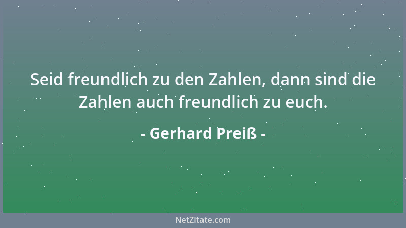 Gerhard Preiß - Seid freundlich zu den Zahlen, dann sind die Zahlen auch freundlich zu euch....