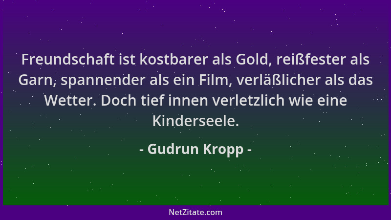 Gudrun Kropp - Freundschaft ist kostbarer als Gold, reißfester als Garn, spannender als ein Film, verläßlicher als das Wett...