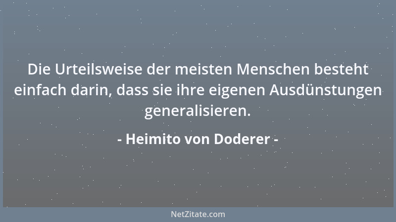 Heimito von Doderer - Die Urteilsweise der meisten Menschen besteht einfach darin, dass sie ihre eigenen Ausdünstungen gene...