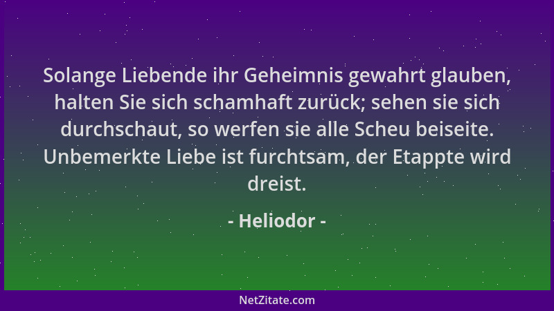 Heliodor - Solange Liebende ihr Geheimnis gewahrt glauben, halten Sie sich schamhaft zurück; sehen sie sich durchschaut, so...