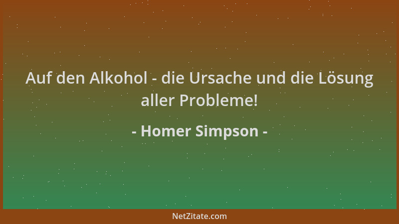Homer Simpson - Auf den Alkohol - die Ursache und die Lösung aller Probleme!...