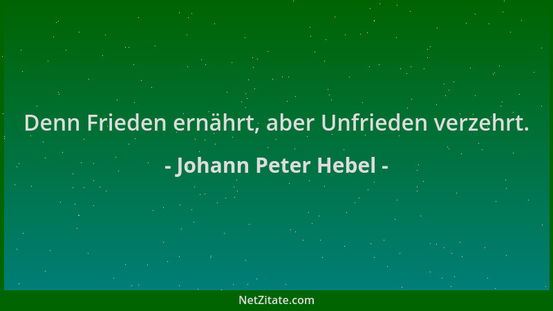 Johann Peter Hebel - Denn Frieden ernährt, aber Unfrieden verzehrt....