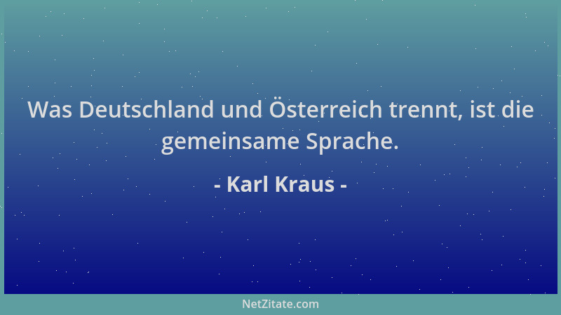 Karl Kraus - Was Deutschland und Österreich trennt, ist die gemeinsame Sprache....