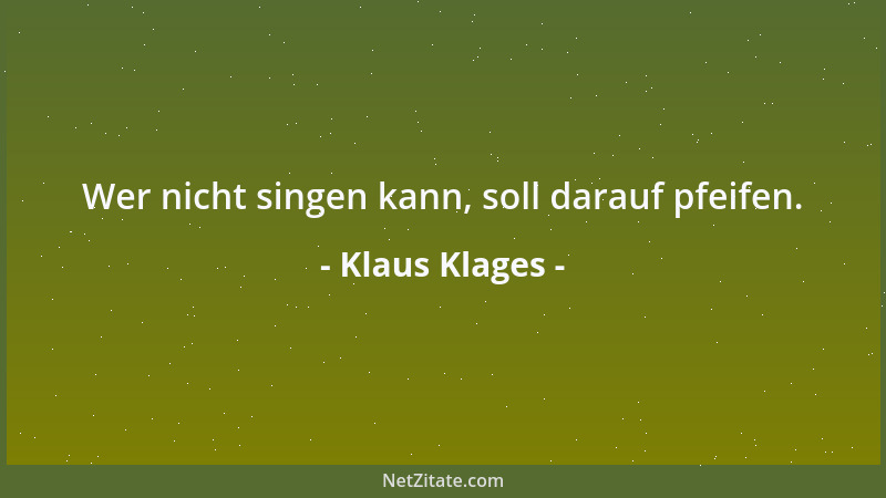 Klaus Klages - Wer nicht singen kann, soll darauf pfeifen....