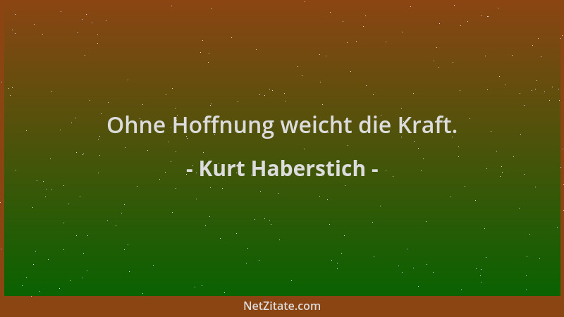 Kurt Haberstich - Ohne Hoffnung weicht die Kraft....