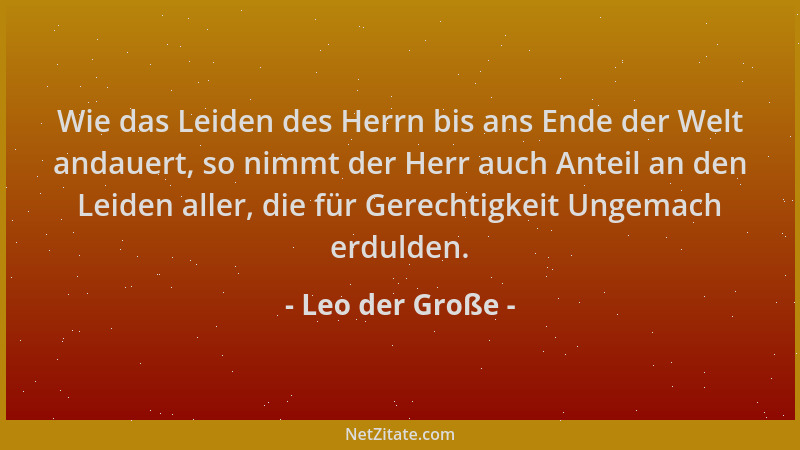 Leo der Große - Wie das Leiden des Herrn bis ans Ende der Welt andauert, so nimmt der Herr auch Anteil an den Leiden aller,...