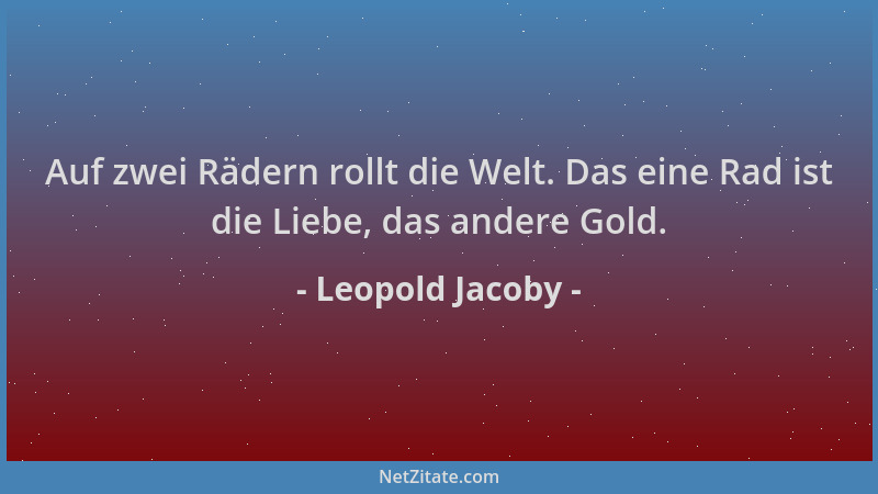 Leopold Jacoby - Auf zwei Rädern rollt die Welt. Das eine Rad ist die Liebe, das andere Gold....