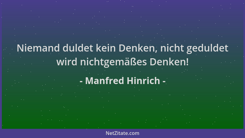 Manfred Hinrich - Niemand duldet kein Denken, nicht geduldet wird nichtgemäßes Denken!...