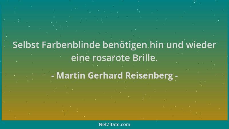 Martin Gerhard Reisenberg - Selbst Farbenblinde benötigen hin und wieder eine rosarote Brille....
