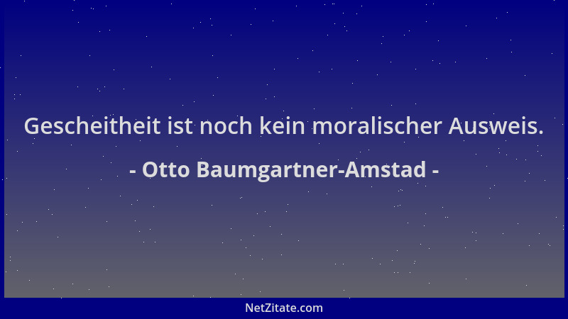 Otto Baumgartner-Amstad - Gescheitheit ist noch kein moralischer Ausweis....